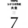 TRPGシナリオ作成大全7